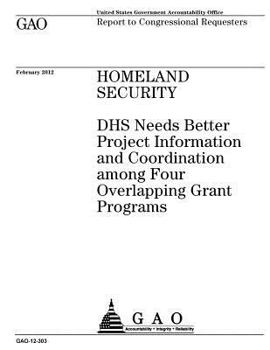 Paperback Homeland Security: DHS needs better project information and coordination among four overlapping grant programs: report to congressional requesters. Book