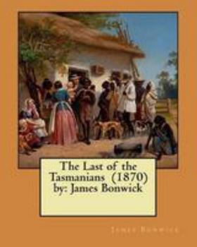 Paperback The Last of the Tasmanians (1870) by: James Bonwick Book