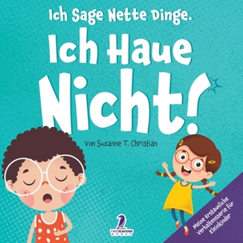 Ich Sage Nette Dinge. Ich Haue Nicht!: Ein Buch Über Das Thema „Nicht Hauen“ Für Kleinkinder (2-4 Jahre) (Meine Erstaunliche Verhaltensserie Für Kleinkinder) (German Edition)