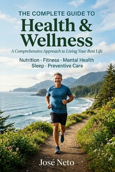 THE COMPLETE GUIDE TO Health & Wellness A Comprehensive Approach to Living Your Best Life: Nutrition · Fitness · Mental Health · Sleep · Preventive Care