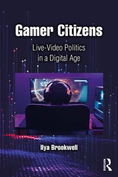 Paperback Gamer Citizens: Live-Video Politics in a Digital Age Book