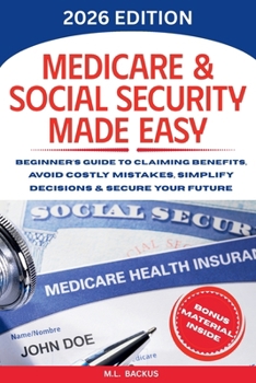 Paperback MEDICARE & SOCIAL SECURITY MADE EASY: Beginner's Guide to Claiming Benefits, Avoid Costly Mistakes, Simplify Decisions & Secure Your Future Book