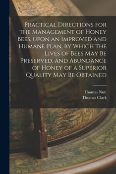 Paperback Practical Directions for the Management of Honey Bees, Upon an Improved and Humane Plan, by Which the Lives of Bees May Be Preserved, and Abundance of Book