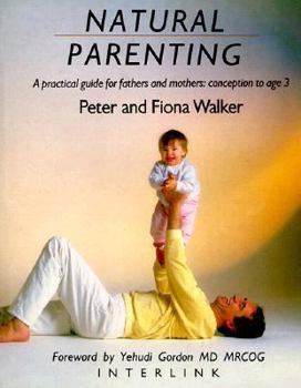 Paperback Natural Parenting: A Practical Guide for Fathers and Mothers: Conception to Age 3 Book