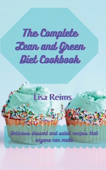 The complete Lean and green diet cookbook: Delicious dessert and salad recipes that anyone can make