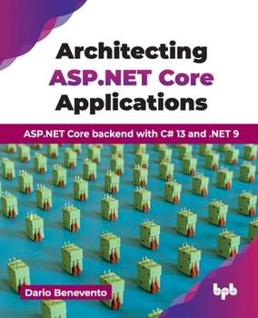 Architecting ASP.NET Core Applications: ASP.NET Core backend with C# 13 and .NET 9 (English Edition)