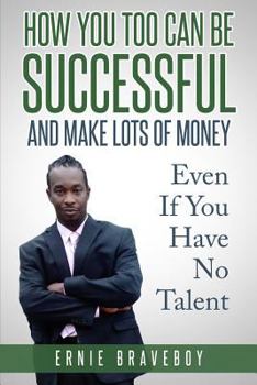 Paperback How You Too Can Be Successful and Make Lots of Money Even If You Have No Talent: How to Be Successful and Live to Your Full Potential Book
