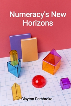 Paperback Numeracy's New Horizons: Building a firm foundation in mathematics for effective decision-making, improving problem-solving abilities Book