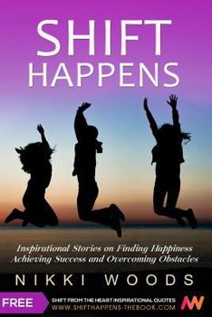 Paperback Shift Happens: Inspirational Stories on Finding Happiness, Achieving Success and Overcoming Obstacles Book