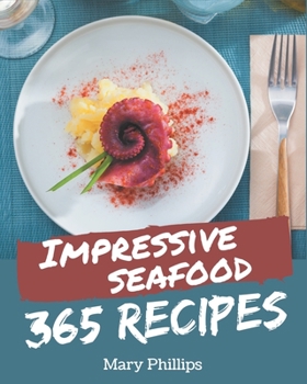 Paperback 365 Impressive Seafood Recipes: Make Cooking at Home Easier with Seafood Cookbook! Book