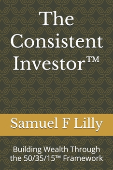 Paperback The Consistent Investor(TM): Building Wealth Through the 50/35/15(TM) Framework Book