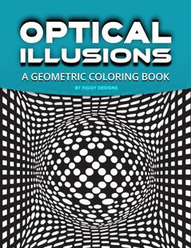 Optical Illusions — A Geometric Coloring Book: Engaging and Entertaining Art Therapy Activity for All Ages