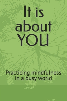 Paperback It is about YOU: Practicing mindfulness in a busy world Book