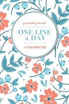 Gratitude Journal One Line a Day A 5-Year Memory Book: 5-Year Gratitude Journal 5-Year Diary Floral Notebook for Keepsake Memories and Journaling