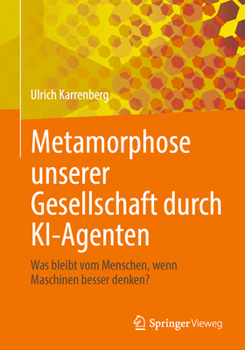 Paperback Metamorphose Unserer Gesellschaft Durch Ki-Agenten: Was Bleibt Vom Menschen, Wenn Maschinen Besser Denken? [German] Book