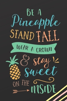 Paperback Be A Pineapple Stand Tall Wear A Crown & Stay Sweet On The Inside: Inspirational Quotes Blank Lined Journal Cute Tropical Notebook Writing Notepad Fun Book