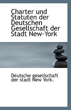 Charter und Statuten der Deutschen Gesellschaft der Stadt New-York