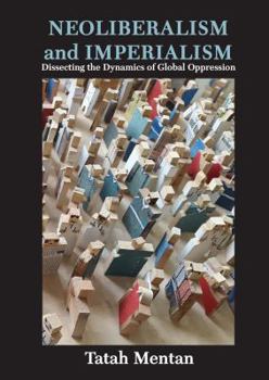 Paperback Neoliberalism and Imperialism: Dissecting the Dynamics of Global Oppression Book