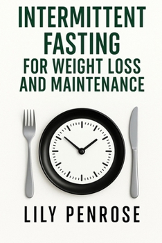 Paperback Intermittent Fasting For Weight Loss And Maintenance: Instructions, Lifestyle, Exercise, Myths, How-tos, Tips, Pros and Cons Book
