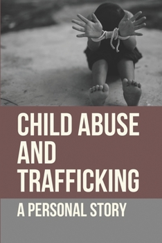 Paperback Child Abuse And Trafficking: A Personal Story: Human Trafficking Facts Book