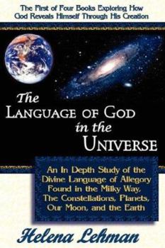 Paperback The Language of God in the Universe, an in Depth Study of the Divine Language of Allegory Found in the Milky Way, the Constellations, Planets, Our Moo Book