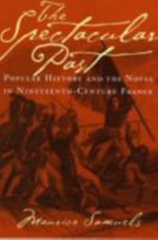 Paperback The Spectacular Past: Popular History and the Novel in Nineteenth-Century France Book
