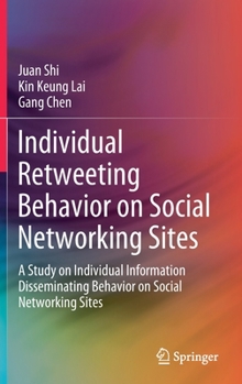 Hardcover Individual Retweeting Behavior on Social Networking Sites: A Study on Individual Information Disseminating Behavior on Social Networking Sites Book