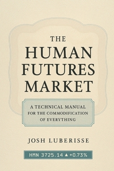 Paperback The Human Futures Market: A Technical Manual for the Commodification of Everything Book