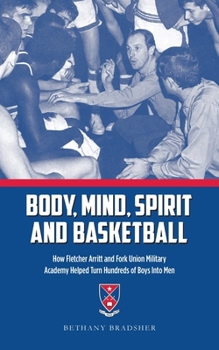 Paperback Body, Mind, Spirit and Basketball: How Fletcher Arritt and Fork Union Military Academy Helped Turn Hundreds of Boys Into Men Book