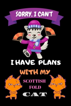 Sorry,I Can't I have plans with my Scottish Fold CAT: Notebook, Crazy Cat Lady Gift - Cat Lover Gift - Gift For Her - Gift For Girlfriend, Funny Notebook