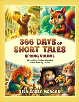 366 Days of Short Tales: Spring Volume: 92 Inspiring Children’s Bedtime Stories With Big Lessons (A New Story Every Day)