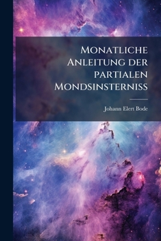 Monatliche Anleitung Zur Kenntniss Des Standes Und Der Bewegung Der Planeten Und Des Mondes Vom Monat May 1771 Bis Monat April 1772...