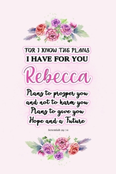 Paperback I know the plans I have for you Rebecca: Jeremiah 29:11 - Personalized Name notebook / Journal: Name gifts for girls and women: School College Graduat Book