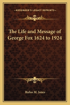 The life and message of George Fox, 1624-1924: A Tercentenary Address by Rufus M. Jones