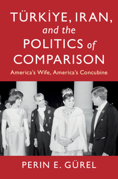 Paperback Türkiye, Iran, and the Politics of Comparison: America's Wife, America's Concubine Book