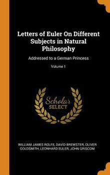 Hardcover Letters of Euler on Different Subjects in Natural Philosophy: Addressed to a German Princess; Volume 1 Book