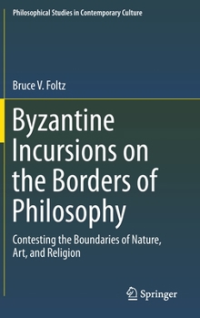 Hardcover Byzantine Incursions on the Borders of Philosophy: Contesting the Boundaries of Nature, Art, and Religion Book