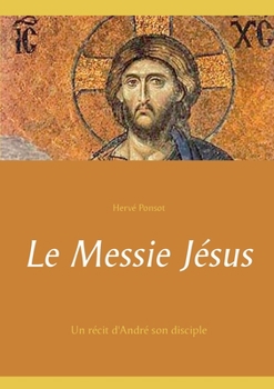 Paperback Le Messie Jésus: Un récit d'André son disciple [French] Book