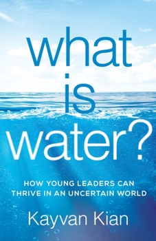 Paperback What Is Water?: How Young Leaders Can Thrive in an Uncertain World Book
