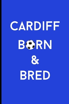Cardiff Born & Bred: 100%City of Cardiff Football Book Notepad Notebook Composition and Journal Gratitude Dot Diary