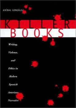 Hardcover Killer Books: Writing, Violence, and Ethics in Modern Spanish American Narrative Book
