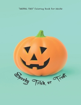 Spooky Trick or Treat: "ANIMAL TWO" Coloring Book for Adults, Large Print, Trick-or-Treat, Carving Pumpkin, Brain Experiences Relief, Lower S