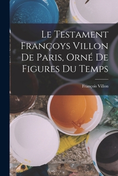 Paperback Le Testament Françoys Villon De Paris, Orné De Figures Du Temps [French] Book