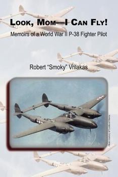 LOOK, MOM - I CAN FLY!: Memoirs of a World War II P-38 Fighter Pilot