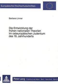 Die Entwicklung Der Fruehen Nationalen Theorien Im Osteuropaeischen Judentum Des 19. Jahrhunderts: Eine Studie Zur Theorie Und Geistesgeschichtlichen