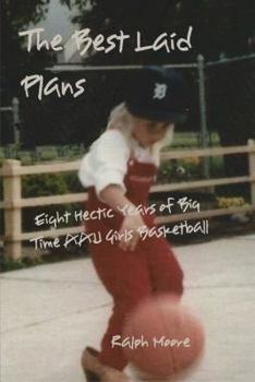 Paperback The Best Laid Plans: Eight Hectic Years of Big Time AAU Girls Basketball Book