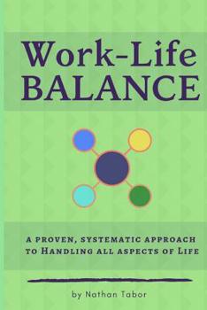 Paperback Work-Life Balance: A Proven, Systematic Approach to Handling All Aspects of Life Book
