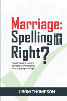 Paperback Marriage: SPELLING IT RIGHT: Identifying the Missing Alphabet Preventing you from Enjoying Marriage Book