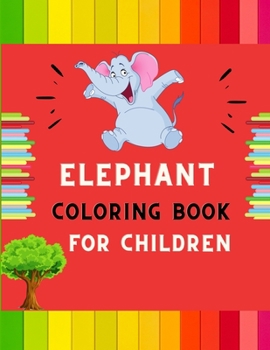 Elephant coloring book for children: A funny collection of easy elephant coloring book for kids, toddlers & preschoolers, boys & girls: A Fun Kid colo