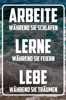 Arbeite während sie schlafen - Lerne während sie feiern - lebe während sie träumen: Terminplaner und Organizer mit Motivations-Spruch | Geschenk für ... | Terminkalender, Ta (German Edition)